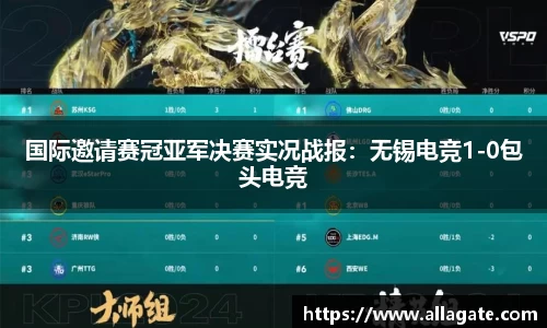 国际邀请赛冠亚军决赛实况战报：无锡电竞1-0包头电竞