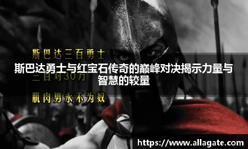 斯巴达勇士与红宝石传奇的巅峰对决揭示力量与智慧的较量